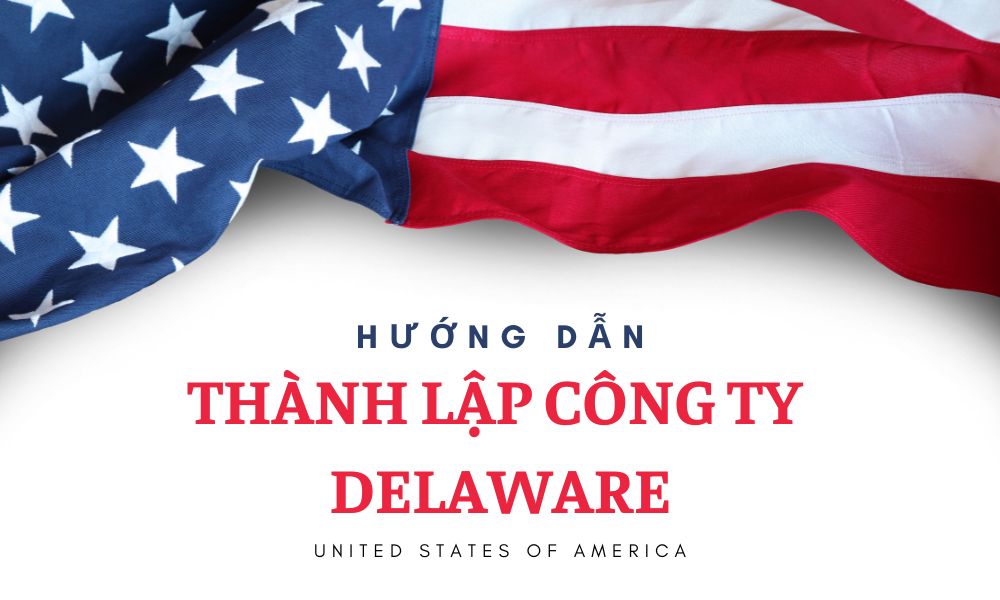 Hướng dẫn chi tiết nhất cách thành lập công ty tại Delaware (Mỹ)