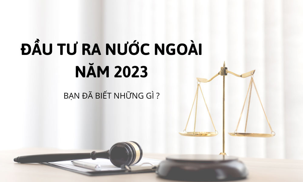 Luật đầu tư năm 2020 - Chuyển tiền Đầu tư ra nước ngoài - Bạn đã biết những gì ?